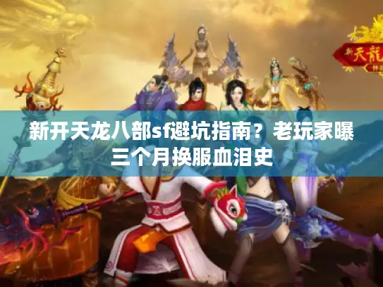 新开天龙八部sf避坑指南？老玩家曝三个月换服血泪史