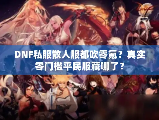 DNF私服散人服都吹零氪？真实零门槛平民服藏哪了？