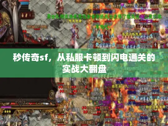 秒传奇sf，从私服卡顿到闪电通关的实战大翻盘