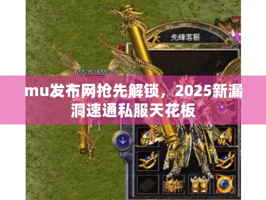 mu发布网抢先解锁，2025新漏洞速通私服天花板