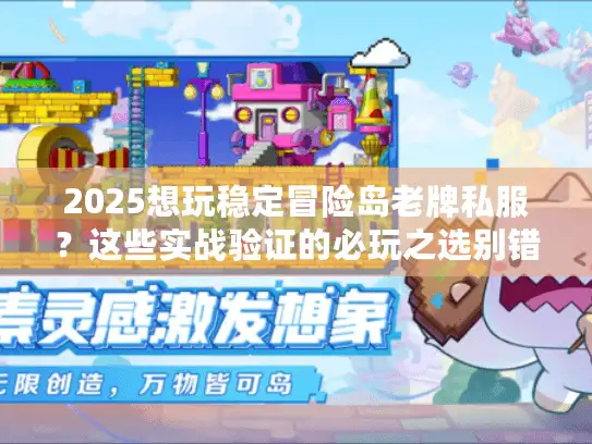 2025想玩稳定冒险岛老牌私服？这些实战验证的必玩之选别错过