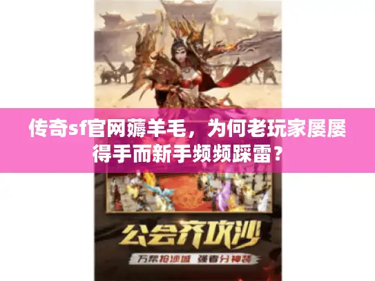 传奇sf官网薅羊毛，为何老玩家屡屡得手而新手频频踩雷？