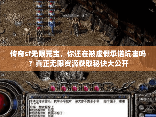 传奇sf无限元宝，你还在被虚假承诺坑害吗？真正无限资源获取秘诀大公开