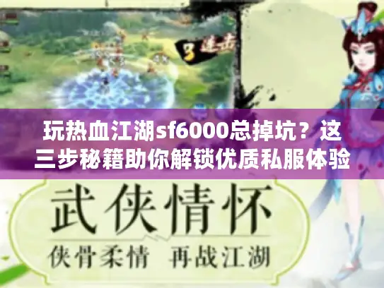 玩热血江湖sf6000总掉坑？这三步秘籍助你解锁优质私服体验！