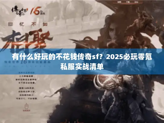 有什么好玩的不花钱传奇sf？2025必玩零氪私服实战清单