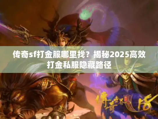 传奇sf打金服哪里找？揭秘2025高效打金私服隐藏路径