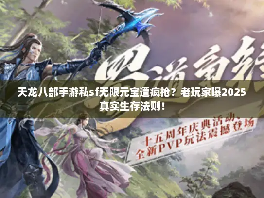 天龙八部手游私sf无限元宝遭疯抢？老玩家曝2025真实生存法则！