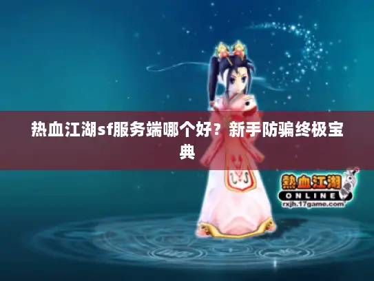 热血江湖sf服务端哪个好?新手防骗终极宝典 热血江湖sf服务端哪个好?新手防骗终极宝典