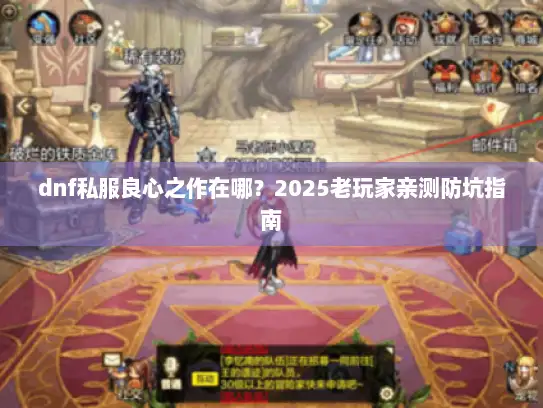 dnf私服良心之作在哪?2025老玩家亲测防坑指南 dnf私服良心之作在哪?2025老玩家亲测防坑指南