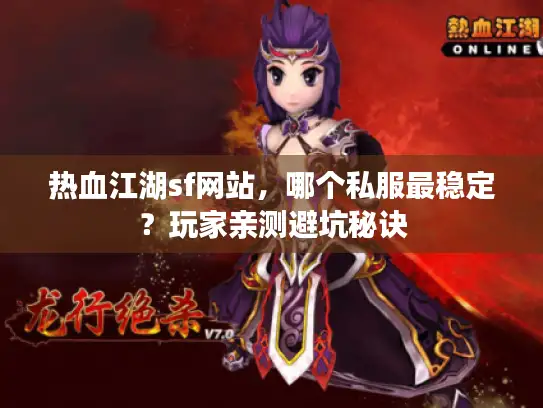 热血江湖sf网站，哪个私服最稳定？玩家亲测避坑秘诀