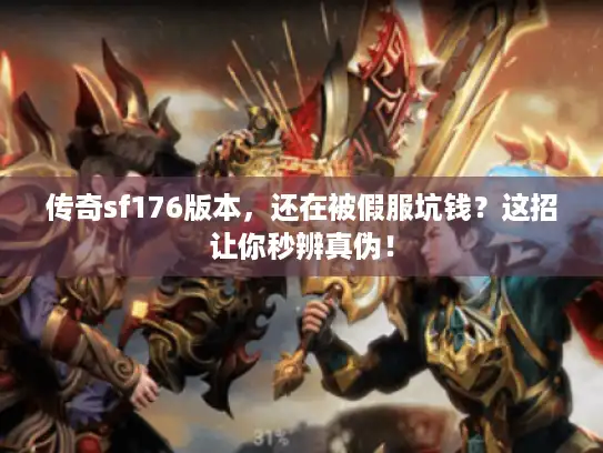 传奇sf176版本，还在被假服坑钱？这招让你秒辨真伪！