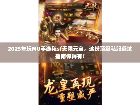 2025年玩MU手游私sf无限元宝，这份顶级私服避坑指南你得有！