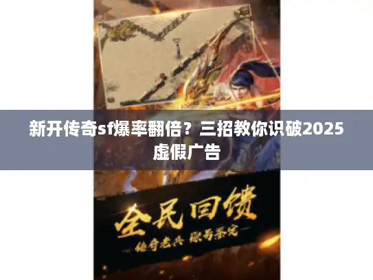 新开传奇sf爆率翻倍？三招教你识破2025虚假广告
