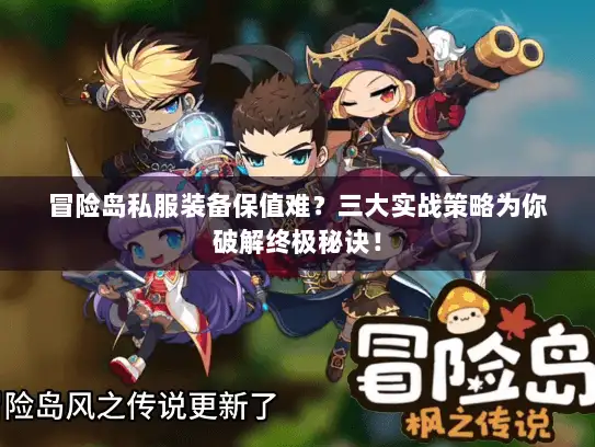 冒险岛私服装备保值难？三大实战策略为你破解终极秘诀！
