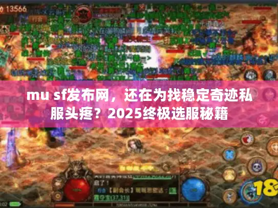 mu sf发布网,还在为找稳定奇迹私服头疼?2025终极选服秘籍 mu sf发布网,还在为找稳定奇迹私服头疼?2025终极选服秘籍