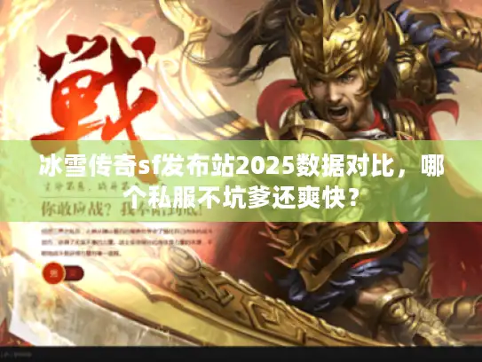 冰雪传奇sf发布站2025数据对比,哪个私服不坑爹还爽快? 冰雪传奇sf发布站2025数据对比,哪个私服不坑爹还爽快?