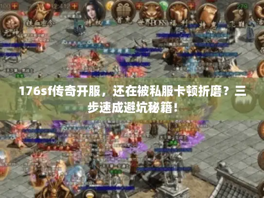 176sf传奇开服，还在被私服卡顿折磨？三步速成避坑秘籍！