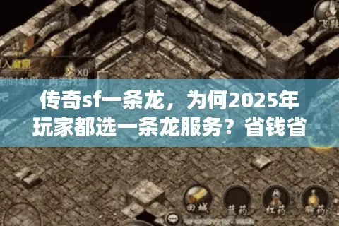 传奇sf一条龙,为何2025年玩家都选一条龙服务?省钱省时秘籍曝光! 传奇sf一条龙,为何2025年玩家都选一条龙服务?省钱省时秘籍曝光!