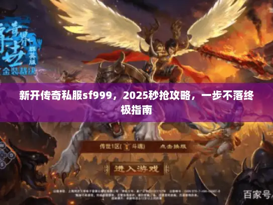 新开传奇私服sf999，2025秒抢攻略，一步不落终极指南