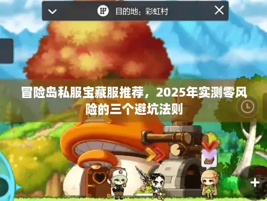 冒险岛私服宝藏服推荐，2025年实测零风险的三个避坑法则