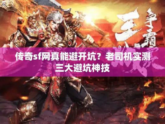 传奇sf网真能避开坑?老司机实测三大避坑神技 传奇sf网真能避开坑?老司机实测三大避坑神技