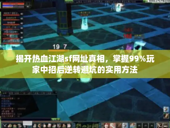 揭开热血江湖sf网址真相，掌握99%玩家中招后逆转避坑的实用方法