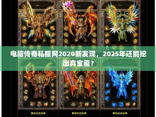 电脑传奇私服网2020新发现，2025年还能挖出真宝藏？