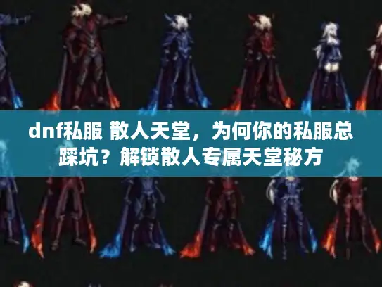 dnf私服 散人天堂，为何你的私服总踩坑？解锁散人专属天堂秘方