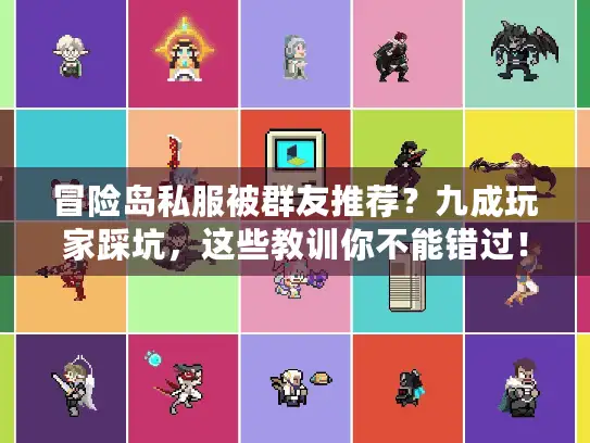 冒险岛私服被群友推荐？九成玩家踩坑，这些教训你不能错过！