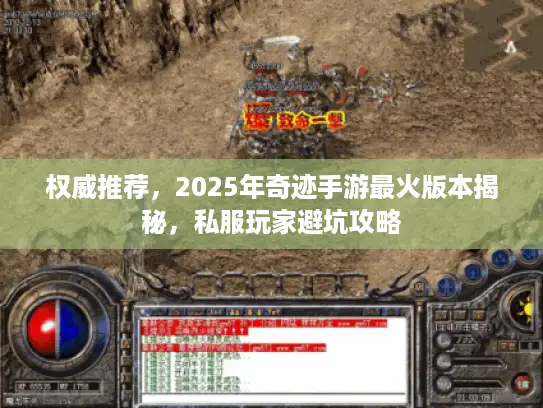 权威推荐,2025年奇迹手游最火版本揭秘,私服玩家避坑攻略 权威推荐,2025年奇迹手游最火版本揭秘,私服玩家避坑攻略