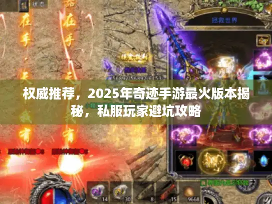 权威推荐,2025年奇迹手游最火版本揭秘,私服玩家避坑攻略 权威推荐,2025年奇迹手游最火版本揭秘,私服玩家避坑攻略