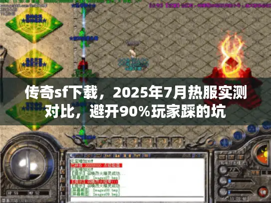 传奇sf下载，2025年7月热服实测对比，避开90%玩家踩的坑
