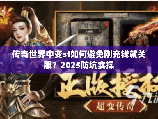 传奇世界中变sf如何避免刚充钱就关服？2025防坑实操