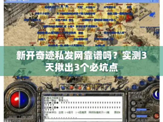 新开奇迹私发网靠谱吗?实测3天揪出3个必坑点 新开奇迹私发网靠谱吗?实测3天揪出3个必坑点