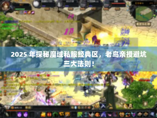 2025 年探秘魔域私服经典区，老鸟亲授避坑三大法则！
