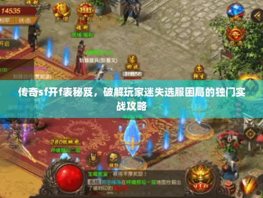 传奇sf开f表秘笈，破解玩家迷失选服困局的独门实战攻略