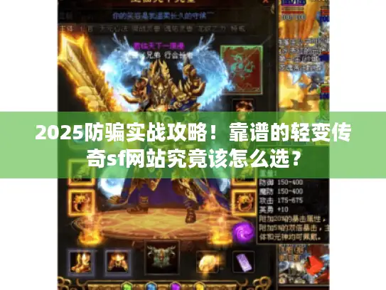 2025防骗实战攻略！靠谱的轻变传奇sf网站究竟该怎么选？