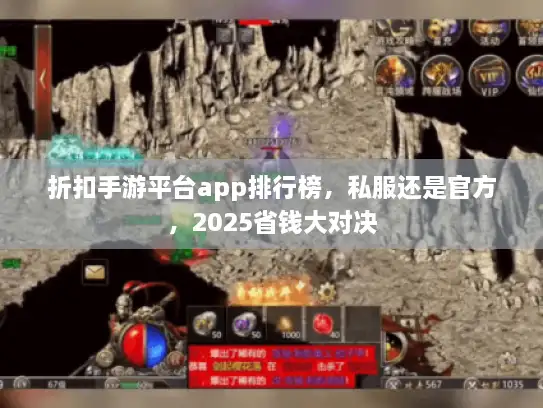 折扣手游平台app排行榜，私服还是官方，2025省钱大对决