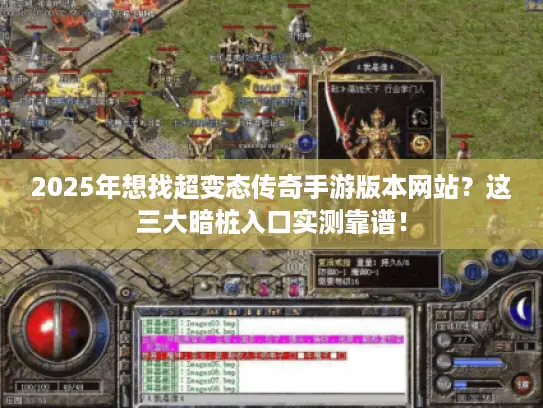 2025年想找超变态传奇手游版本网站？这三大暗桩入口实测靠谱！