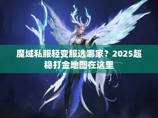 魔域私服轻变服选哪家？2025超稳打金地图在这里
