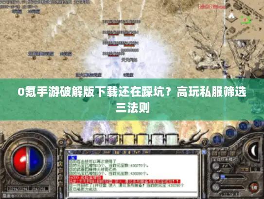 0氪手游破解版下载还在踩坑?高玩私服筛选三法则 0氪手游破解版下载还在踩坑?高玩私服筛选三法则