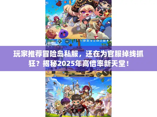 玩家推荐冒险岛私服，还在为官服掉线抓狂？揭秘2025年高倍率新天堂！