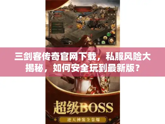 三剑客传奇官网下载，私服风险大揭秘，如何安全玩到最新版？