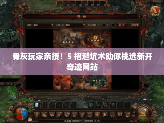 骨灰玩家亲授!5 招避坑术助你挑选新开奇迹网站 骨灰玩家亲授!5 招避坑术助你挑选新开奇迹网站