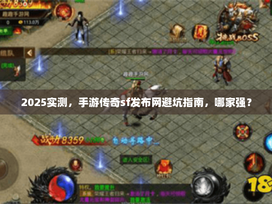2025实测，手游传奇sf发布网避坑指南，哪家强？