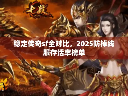 稳定传奇sf全对比,2025防掉线服存活率榜单 稳定传奇sf全对比,2025防掉线服存活率榜单