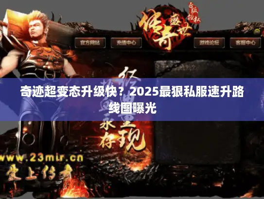 奇迹超变态升级快？2025最狠私服速升路线图曝光