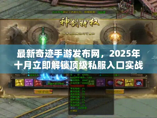 最新奇迹手游发布网，2025年十月立即解锁顶级私服入口实战秘笈