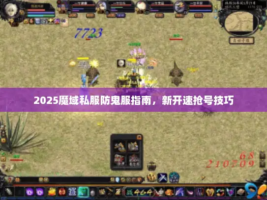 2025魔域私服防鬼服指南,新开速抢号技巧 2025魔域私服防鬼服指南,新开速抢号技巧