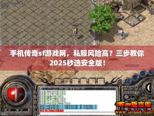 手机传奇sf游戏网，私服风险高？三步教你2025秒选安全版！